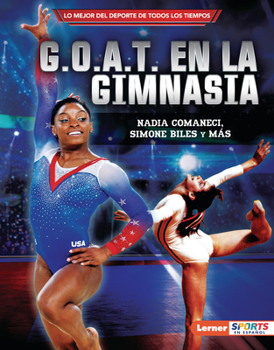 Library Binding G.O.A.T. En La Gimnasia (Gymnastics's G.O.A.T.): Nadia Comaneci, Simone Biles Y Más [Spanish] Book