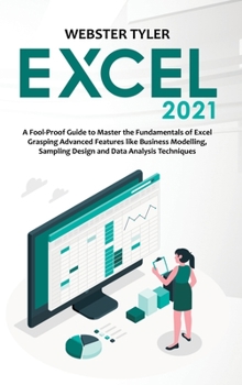 Hardcover Excel 2021: A Fool-Proof Guide to Master the Fundamentals of Excel Grasping Advanced Features like Business Modelling, Sampling De Book