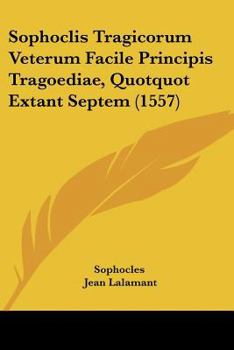 Paperback Sophoclis Tragicorum Veterum Facile Principis Tragoediae, Quotquot Extant Septem (1557) [Latin] Book