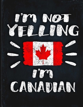 I'm Not Yelling I'm Canadian: Funny Sarcastic Personalized Gift for Coworker Friend from Canada  Planner Daily Weekly Monthly Undated Calendar Organizer Journal