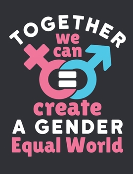 Together We Can Create A Gender Equal World: Women's Empowerment Notebook, Blank Paperback Book to Write In, Feminist Gifts, 150 pages, college ruled