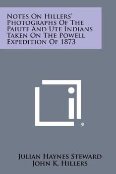 Paperback Notes on Hillers' Photographs of the Paiute and Ute Indians Taken on the Powell Expedition of 1873 Book