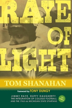 Raye of Light : Jimmy Raye, Duffy Daugherty, the Integration of College Football, and the 1965-66 Michigan State Spartans
