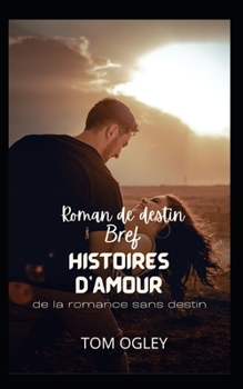 Roman de destin: Br?ves histoires d'amour d'une romance sans destin