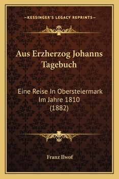 Paperback Aus Erzherzog Johanns Tagebuch: Eine Reise In Obersteiermark Im Jahre 1810 (1882) [German] Book