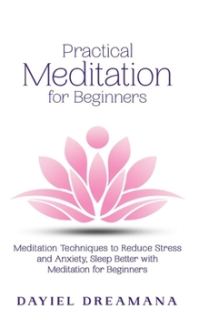 Paperback Practical Meditation for Beginners: Meditation Techniques to Reduce Stress and Anxiety Sleep Better with Meditation for Beginners Book