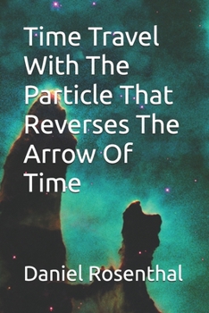 Paperback Time Travel With The Particle That Reverses The Arrow Of Time Book