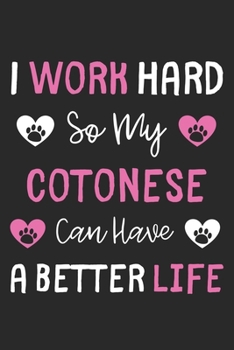 I Work Hard So My Cotonese Can Have A Better Life: Lined Journal, 120 Pages, 6 x 9, Cotonese Dog Gift Idea, Black Matte Finish (I Work Hard So My Cotonese Can Have A Better Life Journal)