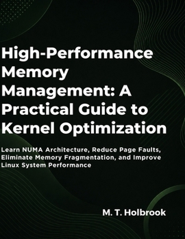 Paperback High-Performance Memory Management: A Practical Guide to Kernel Optimization: Learn NUMA Architecture, Reduce Page Faults, Eliminate Memory Fragmentation, and Improve Linux System Performance Book