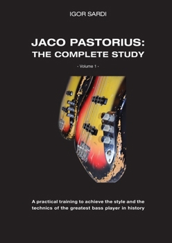 Jaco Pastorius: Complete study (Volume 1 - ENG): Teaching method entirely dedicated to the study of the greatest bass player in history, Jaco ... with about 60 of his bass transcriptions.