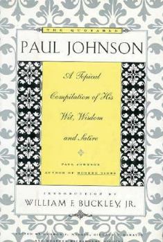 The Quotable Paul Johnson: A Topical Compilation of His Wit, Wisdom and Satire