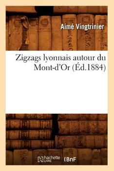 Paperback Zigzags Lyonnais Autour Du Mont-d'Or (Éd.1884) [French] Book