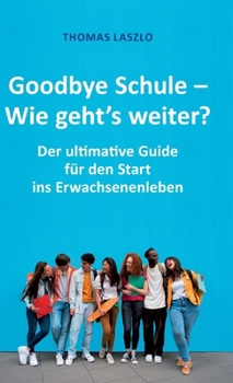 Hardcover Goodbye Schule - Wie geht's weiter?: Schule vorbei! Der ultimative Guide für den Start ins Erwachsenenleben [German] Book