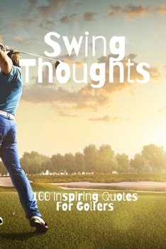 Paperback Swing Thoughts: 100 Inspiring Quotes For Golfers Book