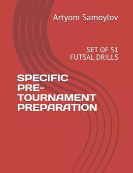 Paperback Specific Pre-Tournament Preparation: Set of 51 Futsal Drills Book