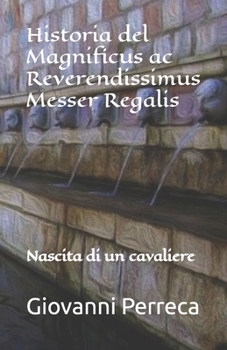 Paperback Historia del Magnificus ac Reverendissimus Messer Regalis: Nascita di un cavaliere [Italian] Book