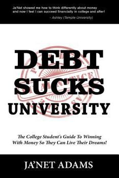 Debt Sucks!: A College Student's Guide To Winning With Money So They Can Live Their Dreams!