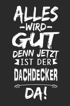 Alles wird gut denn jetzt ist der Dachdecker da: Notizbuch mit 110 Seiten (German Edition)