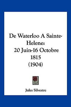 de Waterloo � Sainte-H�l�ne (20 Juin-16 Octobre 1815): La Malmaison -- Rochefort -- Sainte-H�l�ne