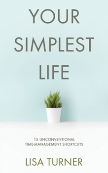 Paperback Your Simplest Life: 15 Unconventional Time Management Shortcuts - Productivity Tips and Goal-Setting Tricks So You Can Find Time to Live Book