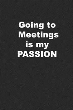 Paperback Going to Meetings is My PASSION: Funny Journal for People Who Love Meetings or Sarcasm Book