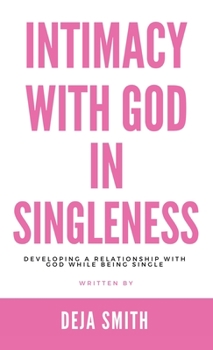 Hardcover Intimacy with God in Singleness: Developing a Relationship with God While Being Single Book