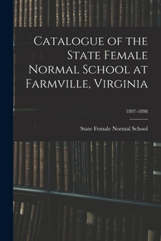 Catalogue of the State Female Normal School at Farmville, Virginia; 1897-1898