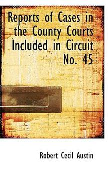 Reports of Cases in the County Courts Included in Circuit No 45