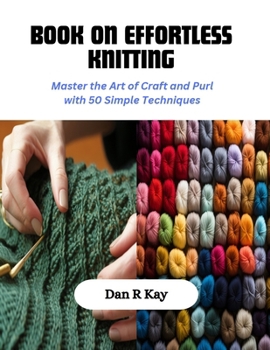 Paperback Book on Effortless Knitting: Master the Art of Craft and Purl with 50 Simple Techniques Book