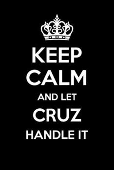 Keep Calm And Let Cruz Handle It: 6x9" Lined Notebook/Journal Funny Gift Idea