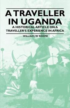 Paperback A Traveller in Uganda - A Historical Article on a Traveller's Experience in Africa Book
