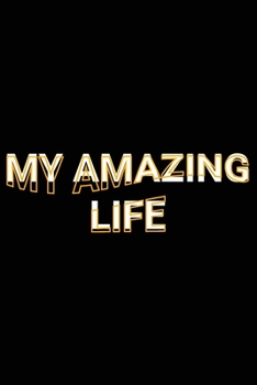 My Amazing Life: Wholesome Motivational Inspirational Saying Quote Blank Lined Notebook Daily Stories Diary Ideas Thoughts Journal Gift