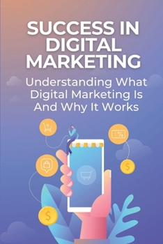 Paperback Success In Digital Marketing: Understanding What Digital Marketing Is And Why It Works: Personal Branding Book