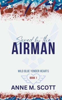 Paperback Saved By The Airman: A Heroic Military Romantic Suspense (Wild Blue Yonder Hearts) Book