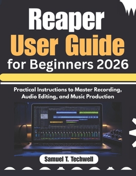 Paperback Reaper User Guide for Beginners 2026: Practical Instructions to Master Recording, Audio Editing, and Music Production Book