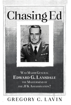 Hardcover Chasing Ed: Was Major General Edward G. Lansdale the Mastermind of the JFK Assassination? Book
