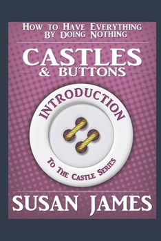 Paperback Castles & Buttons (Introduction to The Castles Series) How to Have Everything by Doing Nothing: The Introduction to The Series, Featuring Castle Speed Book