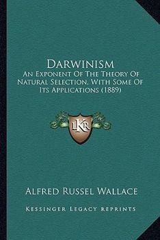 Darwinism: An Exposition of the Theory of Natural Selection with Some of Its Applications