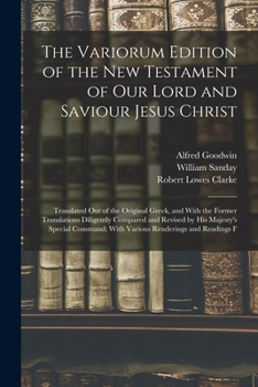 Paperback The Variorum Edition of the New Testament of Our Lord and Saviour Jesus Christ: Translated Out of the Original Greek, and With the Former Translations Book