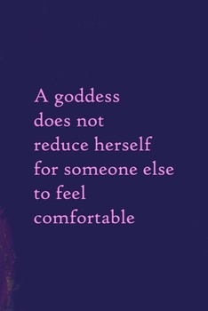 Paperback A Goddess Does Not Reduce Herself For Someone Else To Feel Comfortable: All Purpose 6x9 Blank Lined Notebook Journal Way Better Than A Card Trendy Uni Book