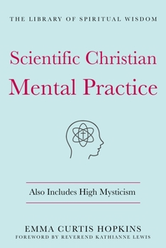 Hardcover Scientific Christian Mental Practice: Also Includes High Mysticism: (The Library of Spiritual Wisdom) Book