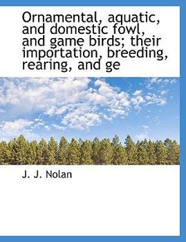 Paperback Ornamental, Aquatic, and Domestic Fowl, and Game Birds; Their Importation, Breeding, Rearing, and GE Book