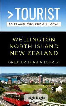 Greater Than a Tourist- Wellington North Island New Zealand : 50 Travel Tips from a Local