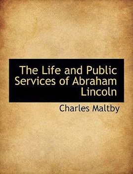 The Life and Public Services of Abraham Lincoln