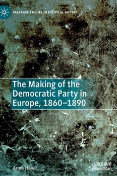 Hardcover The Making of the Democratic Party in Europe, 1860-1890 Book