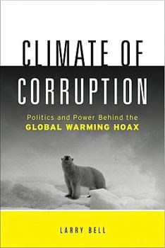 Hardcover Climate of Corruption: Politics and Power Behind the Global Warming Hoax Book