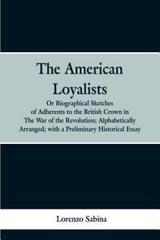 Paperback The American loyalists: or, Biographical sketches of adherents to the British crown in the war of the revolution, alphabetically arranged, wit Book