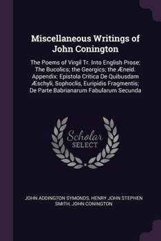 Paperback Miscellaneous Writings of John Conington: The Poems of Virgil Tr. Into English Prose: The Bucolics; the Georgics; the Æneid. Appendix: Epistola Critic Book