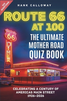 Route 66 At 100 | The Ultimate Mother Road Quiz Book: 500 Questions Celebrating a Century of America's Main Street, 1926–2026