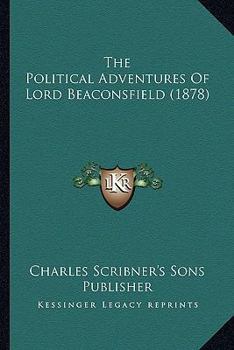 Paperback The Political Adventures Of Lord Beaconsfield (1878) Book